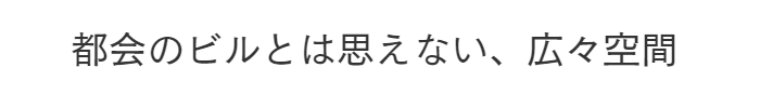 都会のビルとは思えない、広々空間